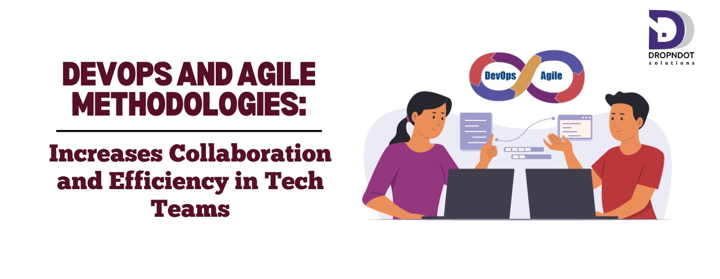 DevOps and Agile Methodologies: Increases Collaboration and Efficiency in Tech Teams